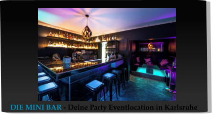 DIE MINI BAR - Deine Party Eventlocation in Karlsruhe